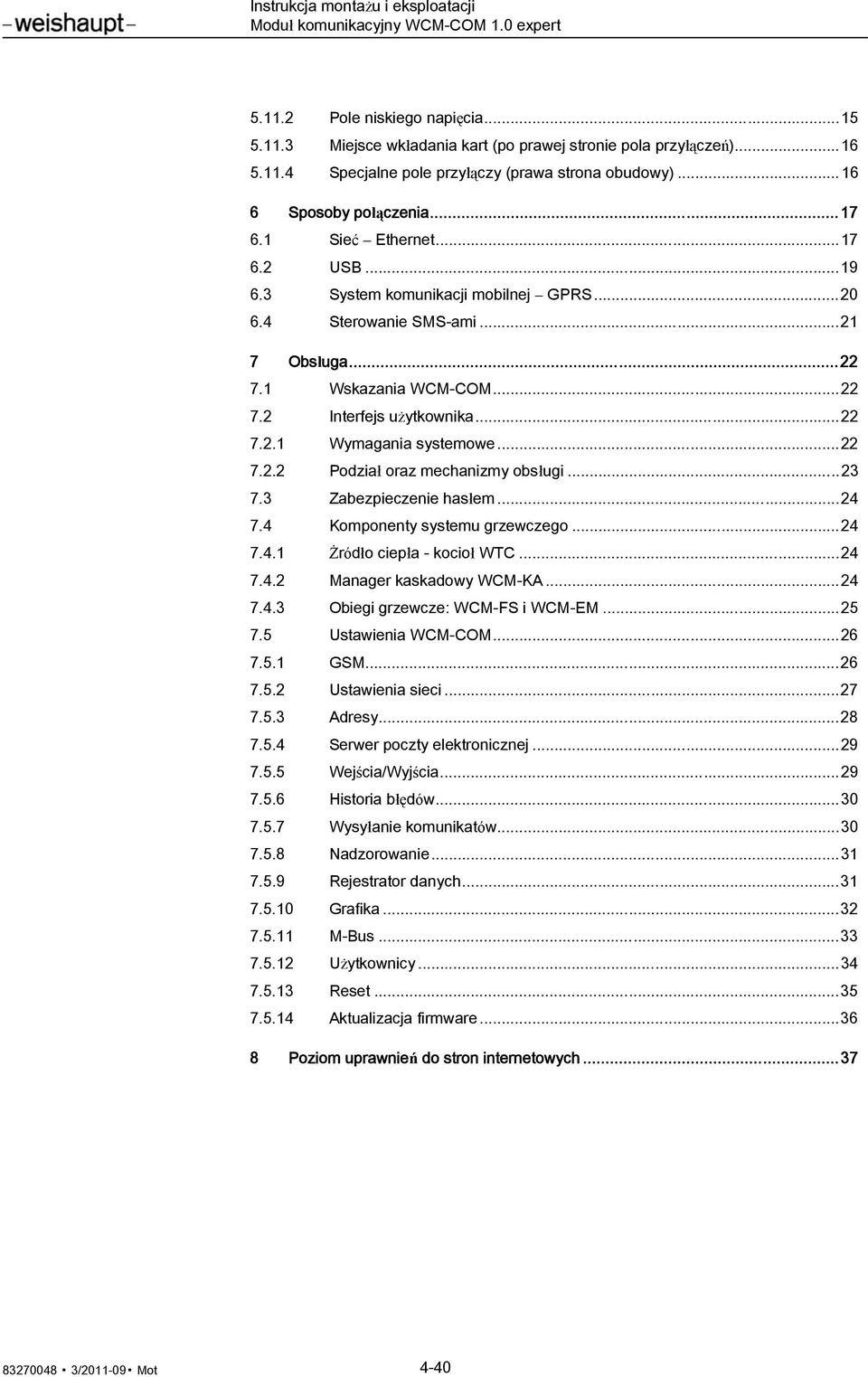 ..22 7.2.2 Podział oraz mechanizmy obsługi...23 7.3 Zabezpieczenie hasłem...24 7.4 Komponenty systemu grzewczego...24 7.4.1 Żródło ciepła - kocioł WTC...24 7.4.2 Manager kaskadowy WCM-KA...24 7.4.3 Obiegi grzewcze: WCM-FS i WCM-EM.