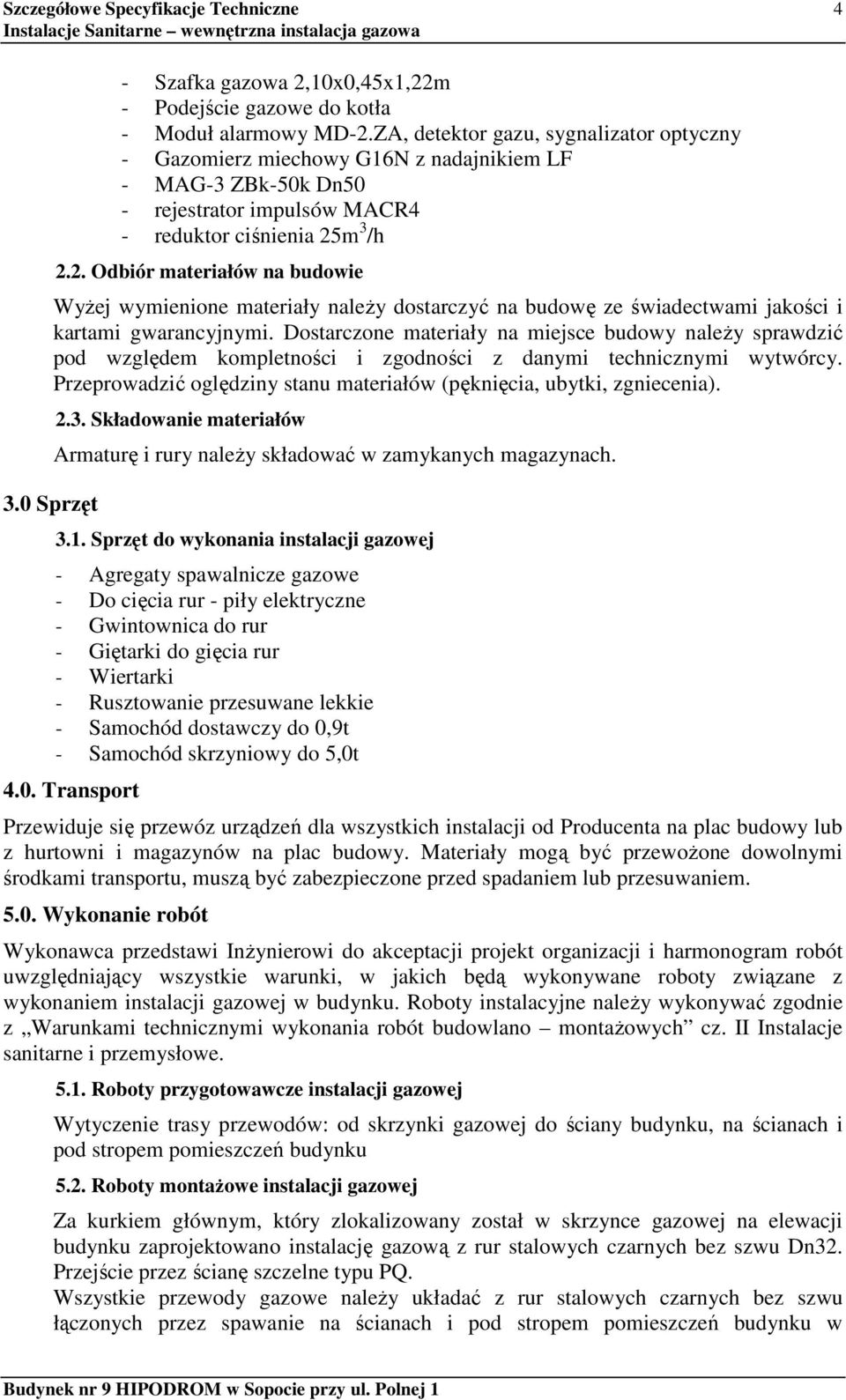 m 3 /h 2.2. Odbiór materiałów na budowie WyŜej wymienione materiały naleŝy dostarczyć na budowę ze świadectwami jakości i kartami gwarancyjnymi.