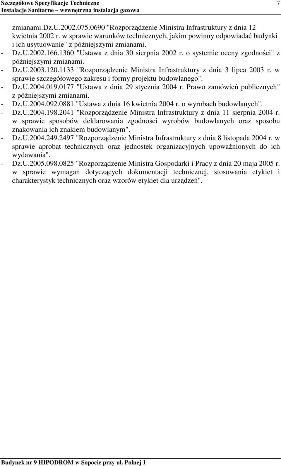 o systemie oceny zgodności" z późniejszymi zmianami. - Dz.U.2003.120.1133 "Rozporządzenie Ministra Infrastruktury z dnia 3 lipca 2003 r. w sprawie szczegółowego zakresu i formy projektu budowlanego".