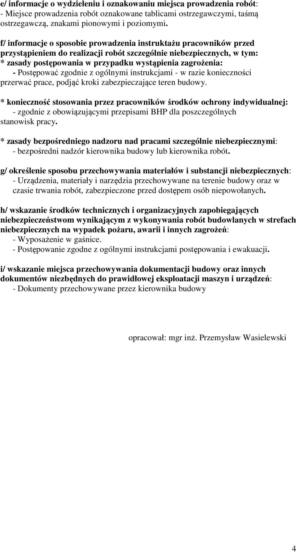 Postępować zgodnie z ogólnymi instrukcjami - w razie konieczności przerwać prace, podjąć kroki zabezpieczające teren budowy.