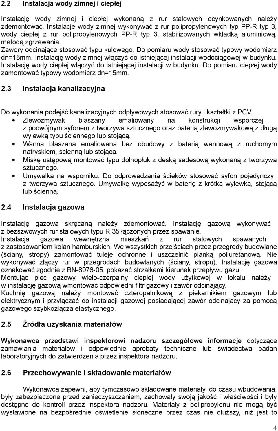 Zawory odcinające stosować typu kulowego. Do pomiaru wody stosować typowy wodomierz dn=15mm. Instalację wody zimnej włączyć do istniejącej instalacji wodociągowej w budynku.