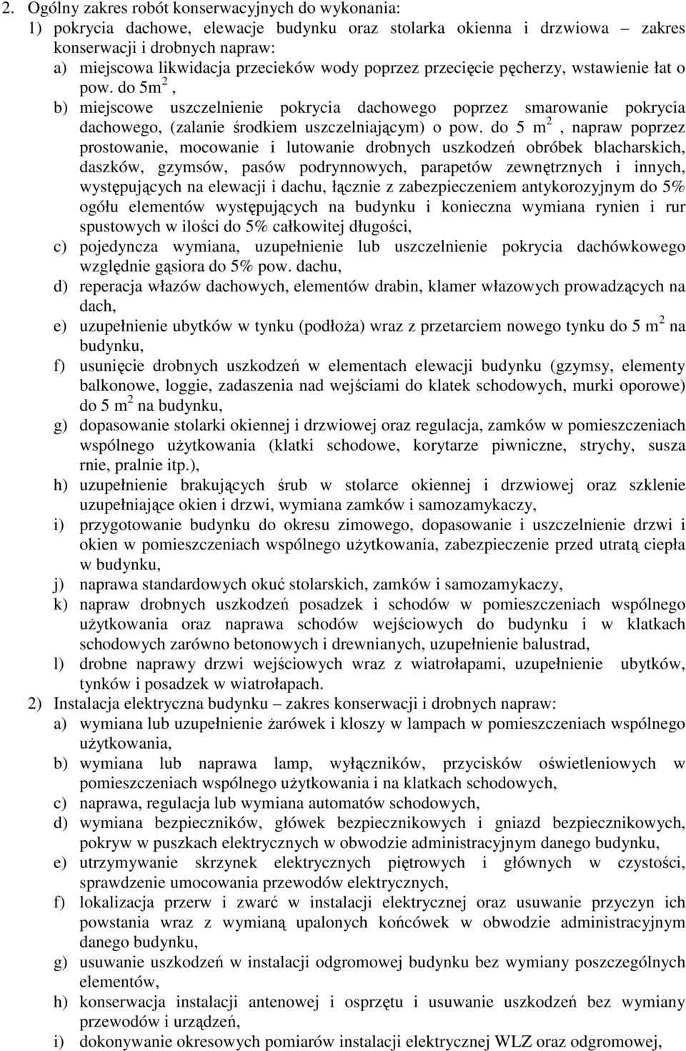 do 5 m 2, napraw poprzez prostowanie, mocowanie i lutowanie drobnych uszkodzeń obróbek blacharskich, daszków, gzymsów, pasów podrynnowych, parapetów zewnętrznych i innych, występujących na elewacji i