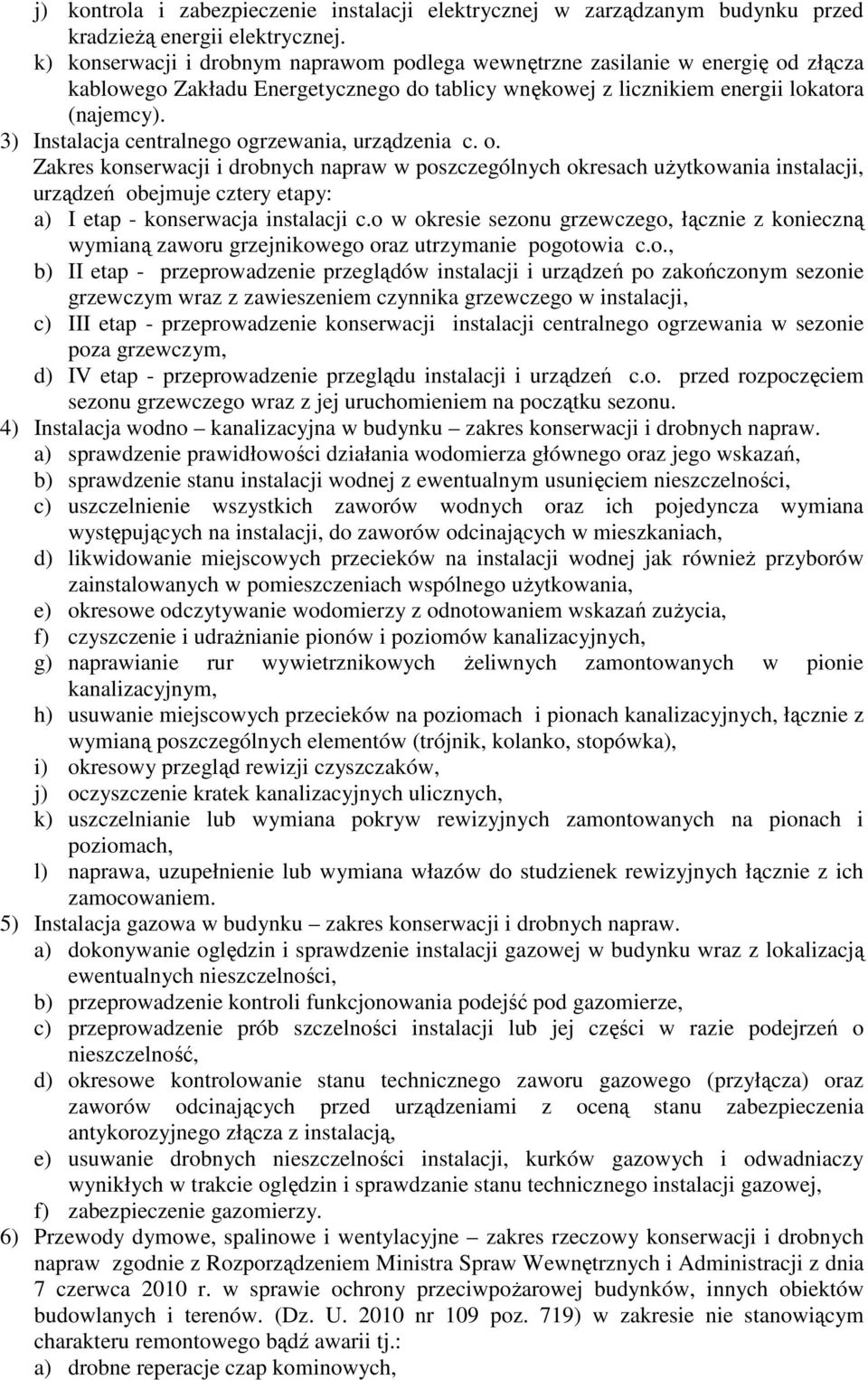 3) Instalacja centralnego ogrzewania, urządzenia c. o. Zakres konserwacji i drobnych napraw w poszczególnych okresach użytkowania instalacji, urządzeń obejmuje cztery etapy: a) I etap - konserwacja instalacji c.