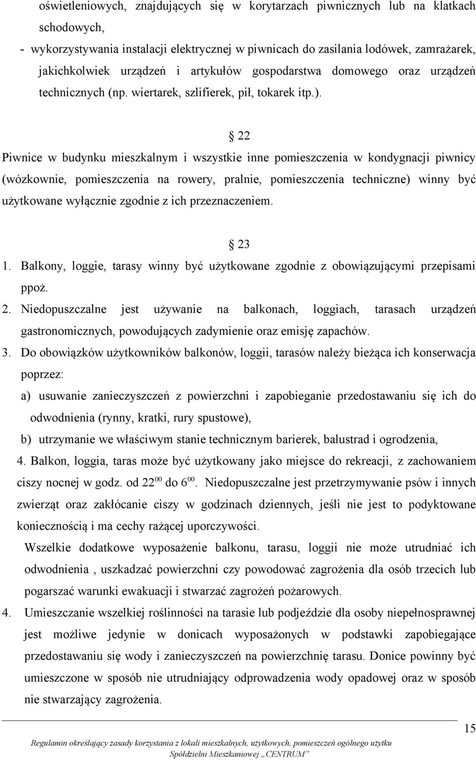 22 Piwnice w budynku mieszkalnym i wszystkie inne pomieszczenia w kondygnacji piwnicy (wózkownie, pomieszczenia na rowery, pralnie, pomieszczenia techniczne) winny być użytkowane wyłącznie zgodnie z