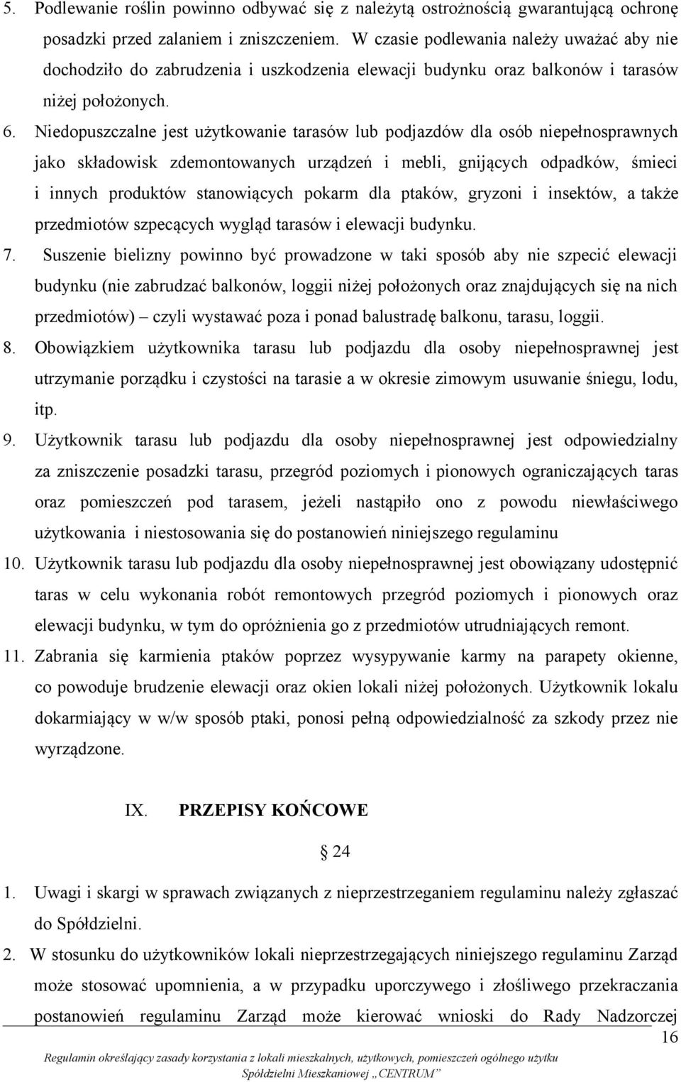 Niedopuszczalne jest użytkowanie tarasów lub podjazdów dla osób niepełnosprawnych jako składowisk zdemontowanych urządzeń i mebli, gnijących odpadków, śmieci i innych produktów stanowiących pokarm