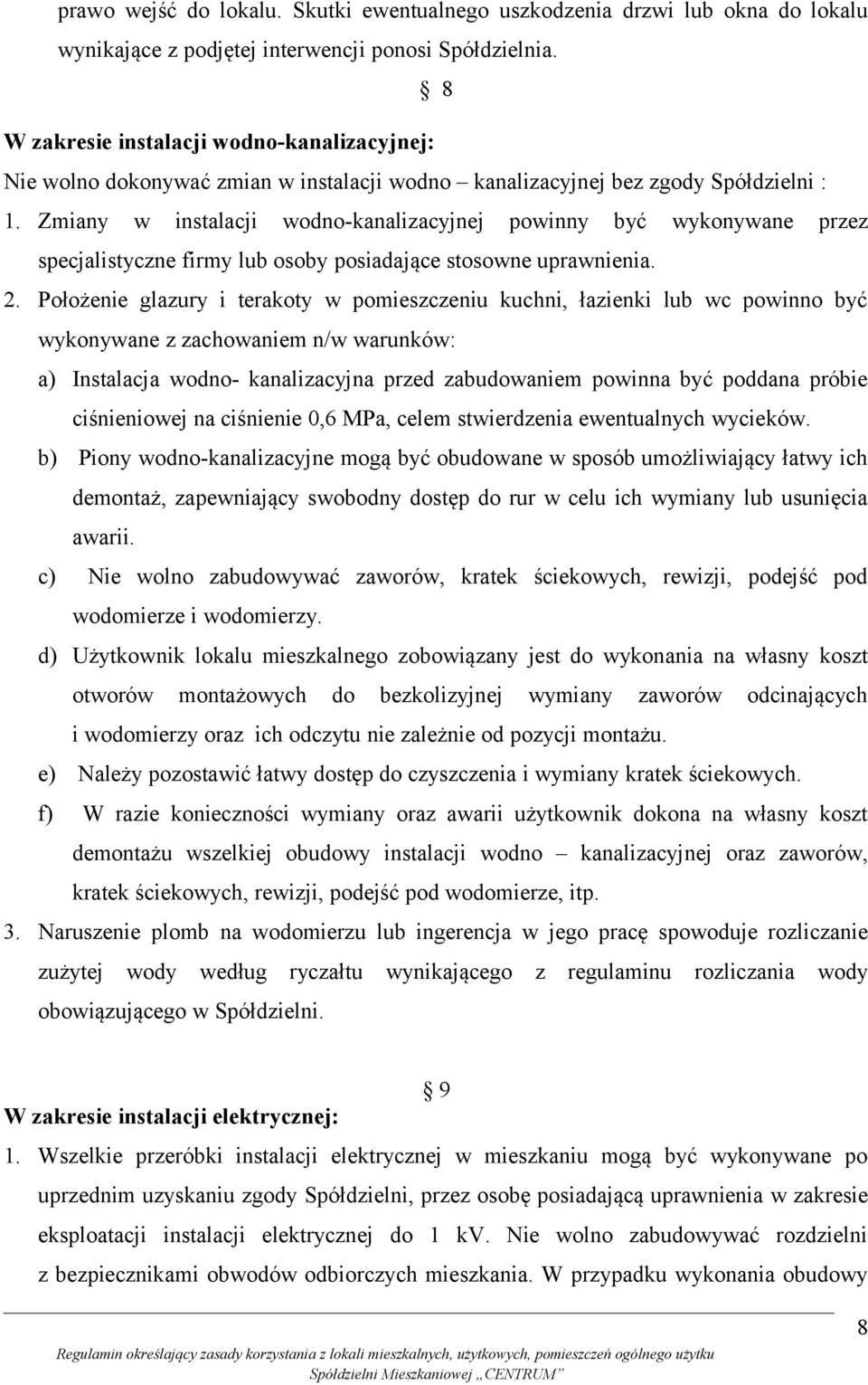 Zmiany w instalacji wodno-kanalizacyjnej powinny być wykonywane przez specjalistyczne firmy lub osoby posiadające stosowne uprawnienia. 2.