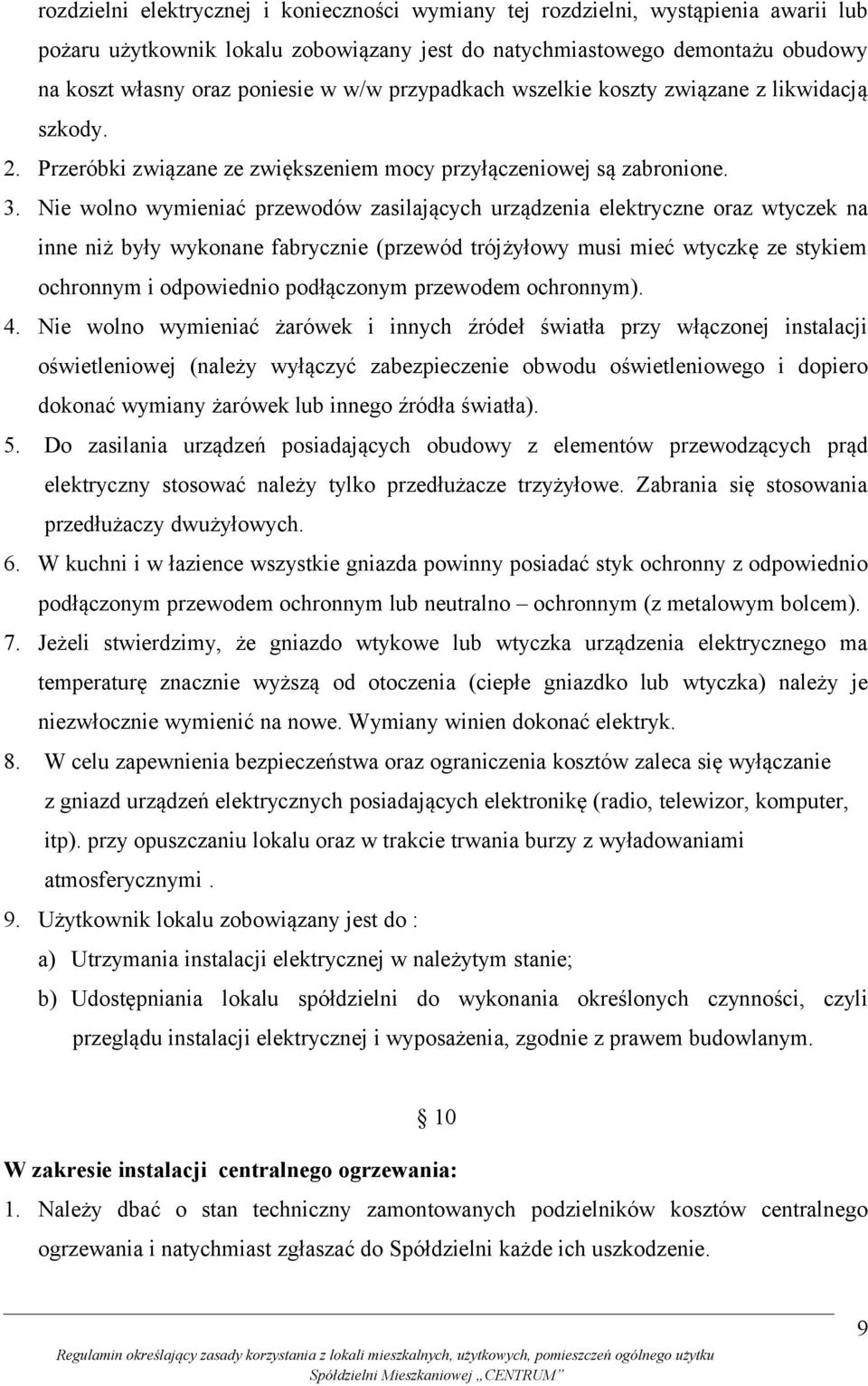 Nie wolno wymieniać przewodów zasilających urządzenia elektryczne oraz wtyczek na inne niż były wykonane fabrycznie (przewód trójżyłowy musi mieć wtyczkę ze stykiem ochronnym i odpowiednio