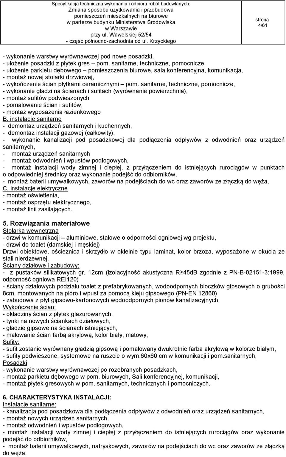 pom. sanitarne, techniczne, pomocnicze, - wykonanie gładzi na ścianach i sufitach (wyrównanie powierzchnia), - montaż sufitów podwieszonych - pomalowanie ścian i sufitów, - montaż wyposażenia