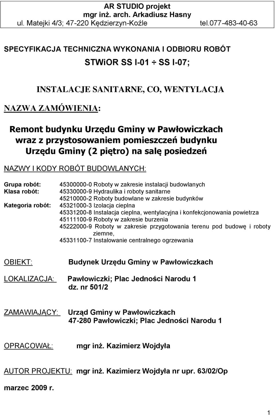 przystosowaniem pomieszczeń budynku Urzędu Gminy (2 piętro) na salę posiedzeń NAZWY I KODY ROBÓT BUDOWLANYCH: Grupa robót: Klasa robót: Kategoria robót: 45300000-0 Roboty w zakresie instalacji