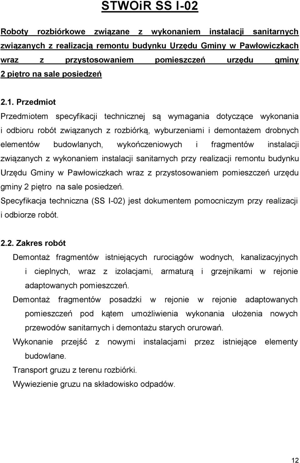 Przedmiot Przedmiotem specyfikacji technicznej są wymagania dotyczące wykonania i odbioru robót związanych z rozbiórką, wyburzeniami i demontażem drobnych elementów budowlanych, wykończeniowych i