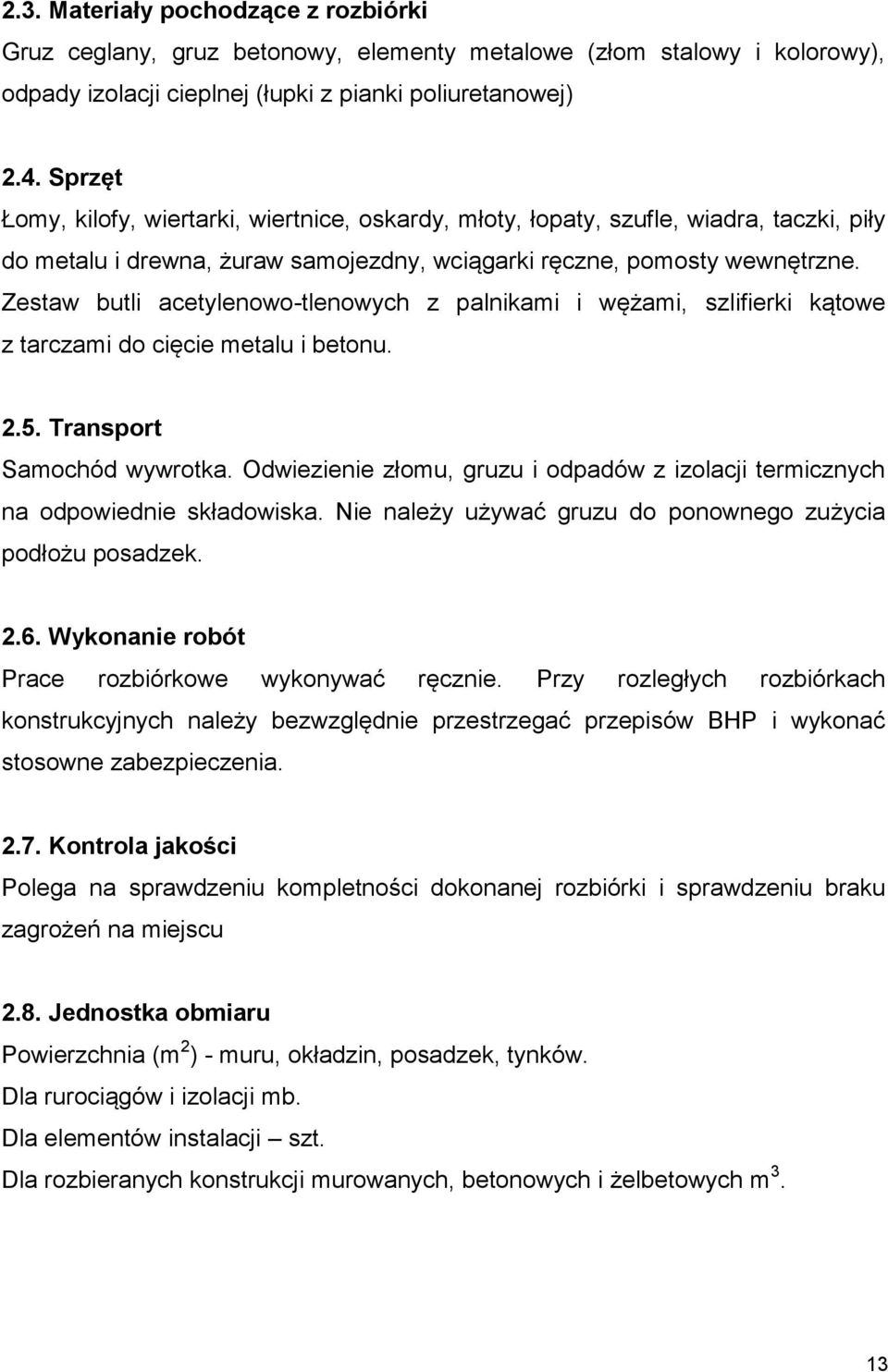 Zestaw butli acetylenowo-tlenowych z palnikami i wężami, szlifierki kątowe z tarczami do cięcie metalu i betonu. 2.5. Transport Samochód wywrotka.