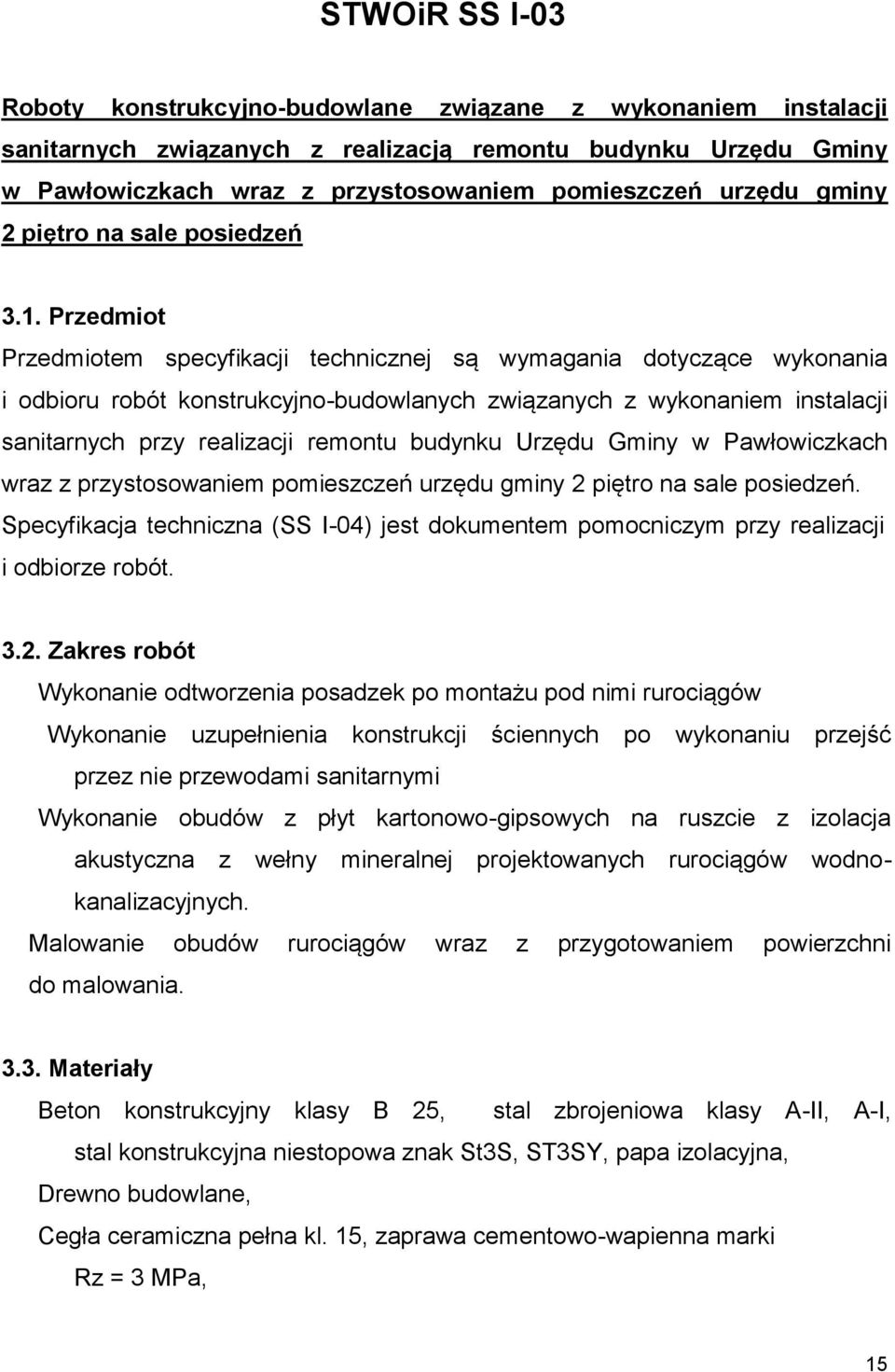 Przedmiot Przedmiotem specyfikacji technicznej są wymagania dotyczące wykonania i odbioru robót konstrukcyjno-budowlanych związanych z wykonaniem instalacji sanitarnych przy realizacji remontu