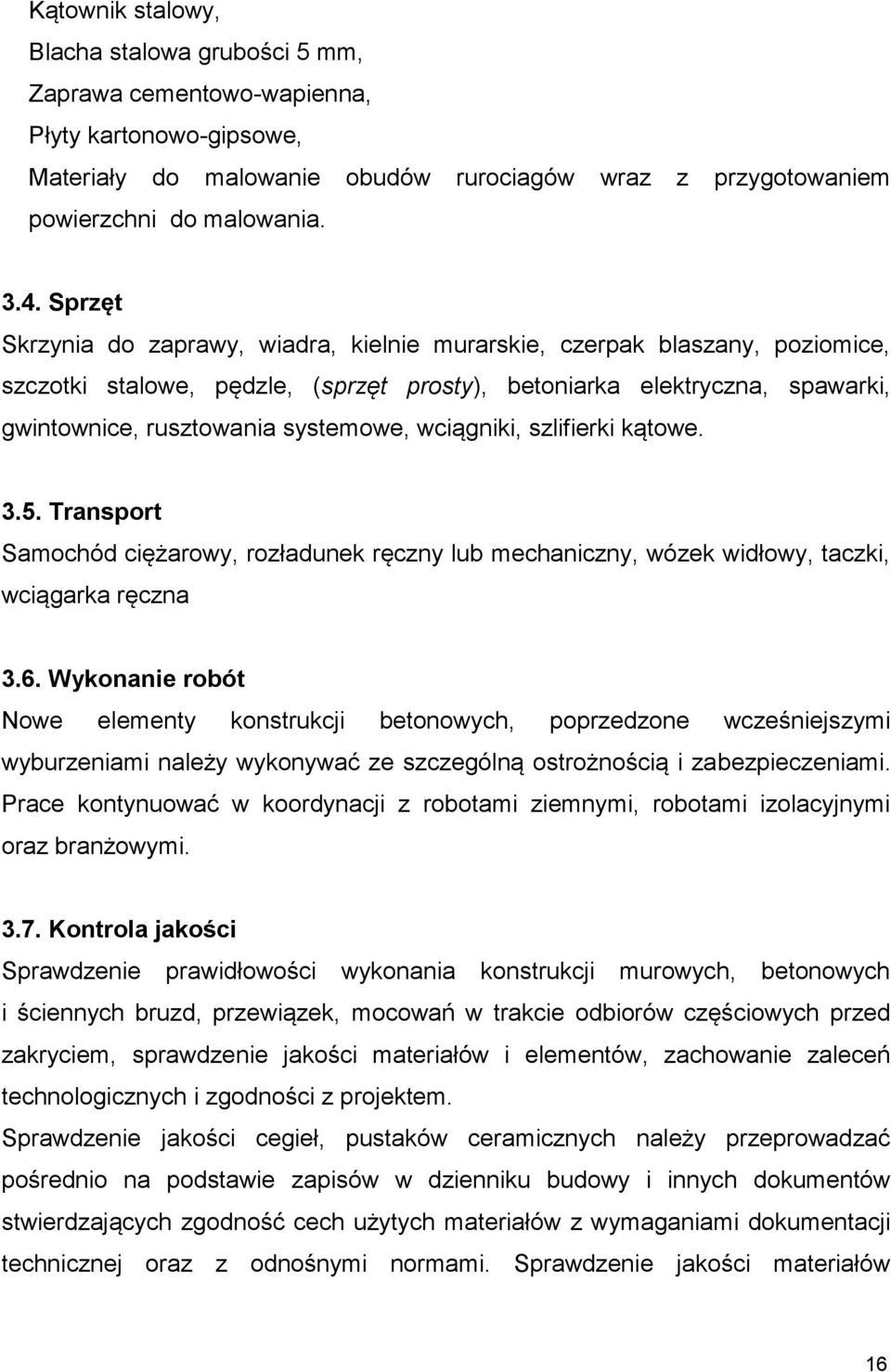 wciągniki, szlifierki kątowe. 3.5. Transport Samochód ciężarowy, rozładunek ręczny lub mechaniczny, wózek widłowy, taczki, wciągarka ręczna 3.6.