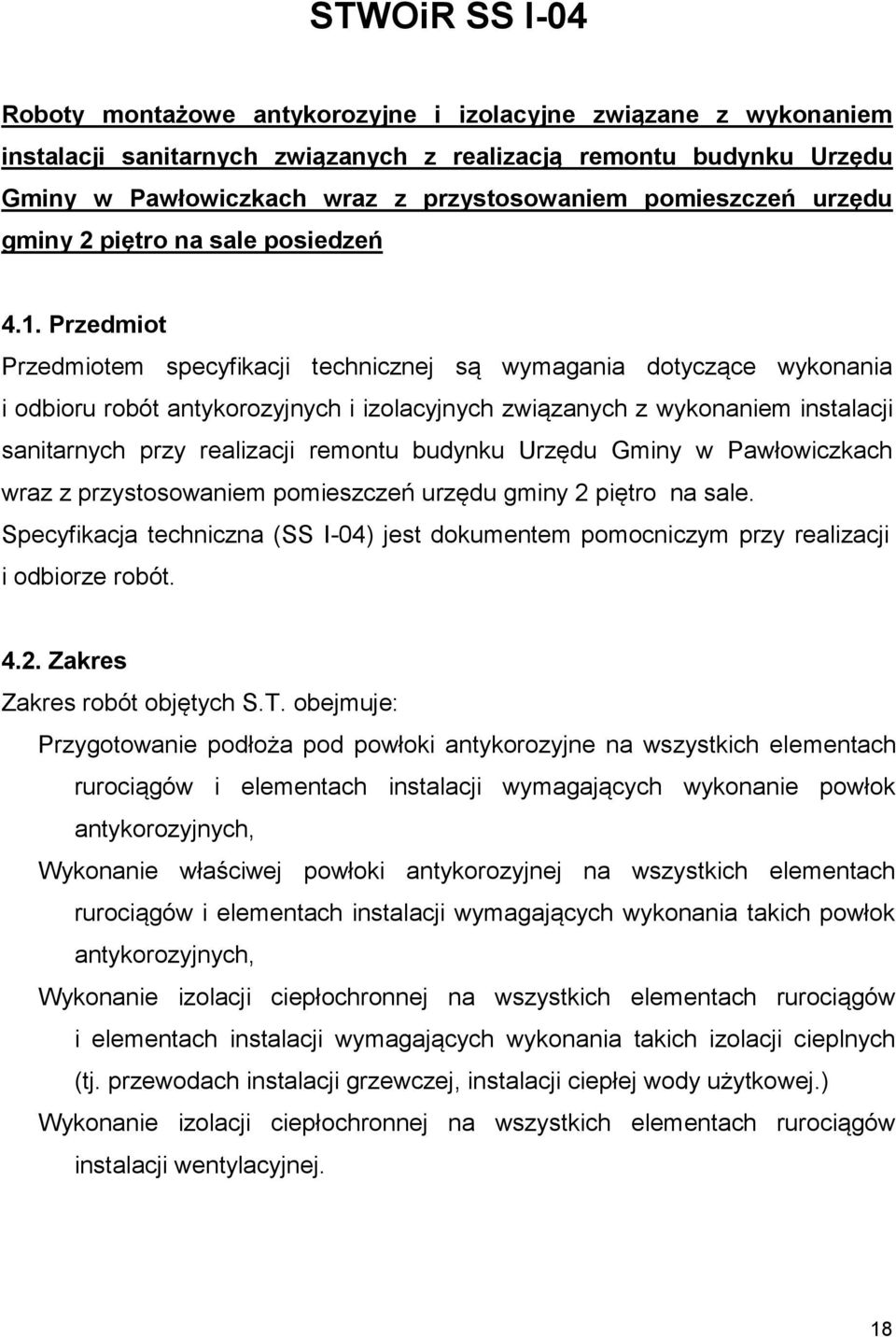 Przedmiot Przedmiotem specyfikacji technicznej są wymagania dotyczące wykonania i odbioru robót antykorozyjnych i izolacyjnych związanych z wykonaniem instalacji sanitarnych przy realizacji remontu