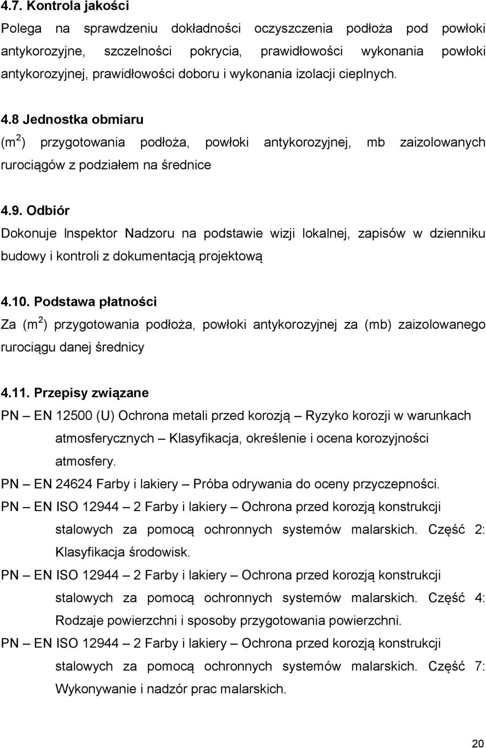 Odbiór Dokonuje lnspektor Nadzoru na podstawie wizji lokalnej, zapisów w dzienniku budowy i kontroli z dokumentacją projektową 4.10.