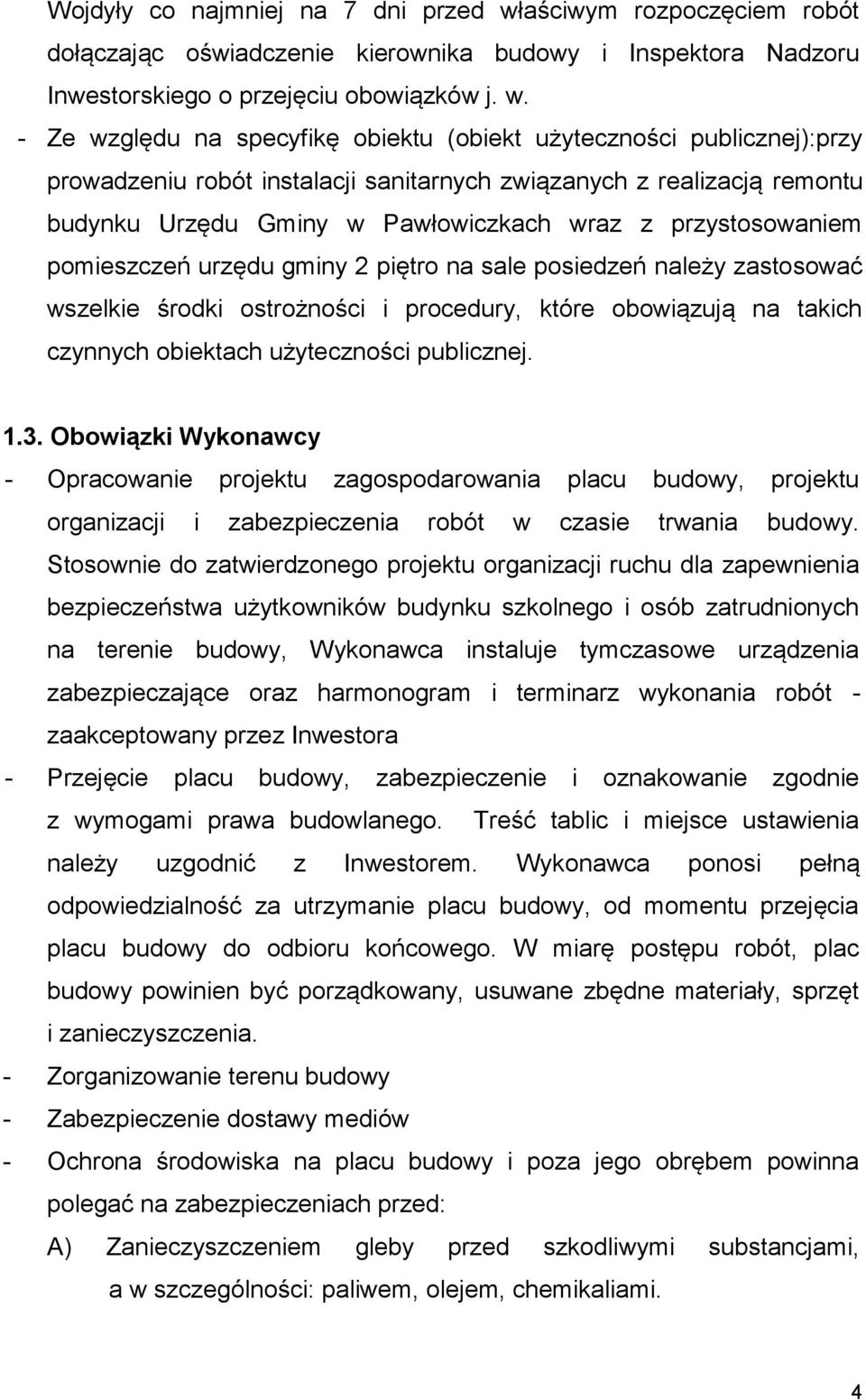 - Ze względu na specyfikę obiektu (obiekt użyteczności publicznej):przy prowadzeniu robót instalacji sanitarnych związanych z realizacją remontu budynku Urzędu Gminy w Pawłowiczkach wraz z