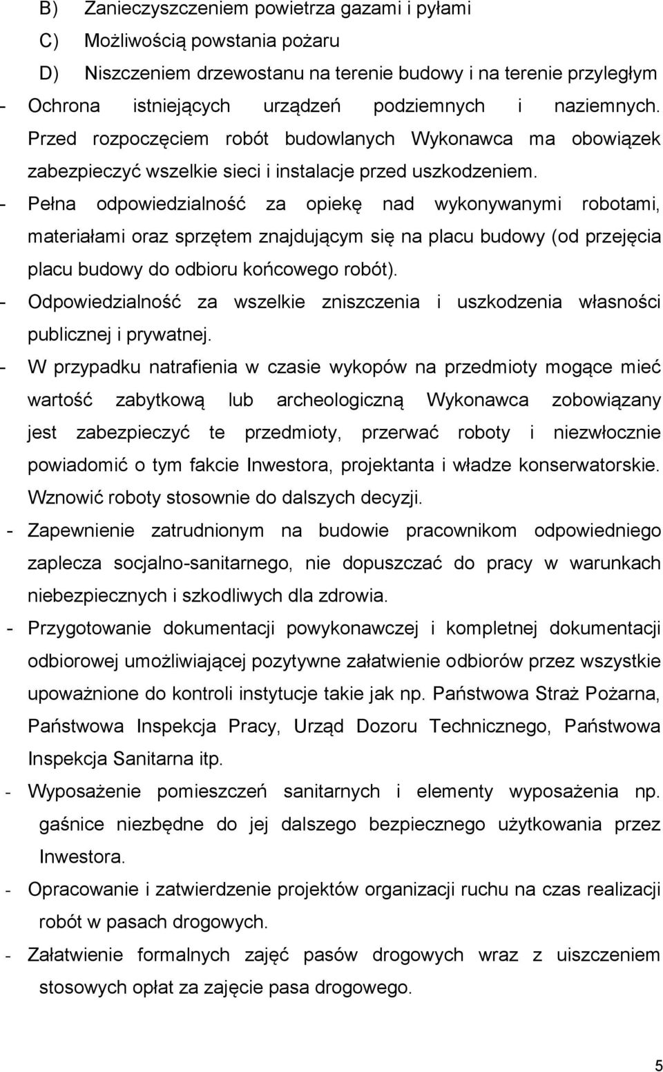 - Pełna odpowiedzialność za opiekę nad wykonywanymi robotami, materiałami oraz sprzętem znajdującym się na placu budowy (od przejęcia placu budowy do odbioru końcowego robót).