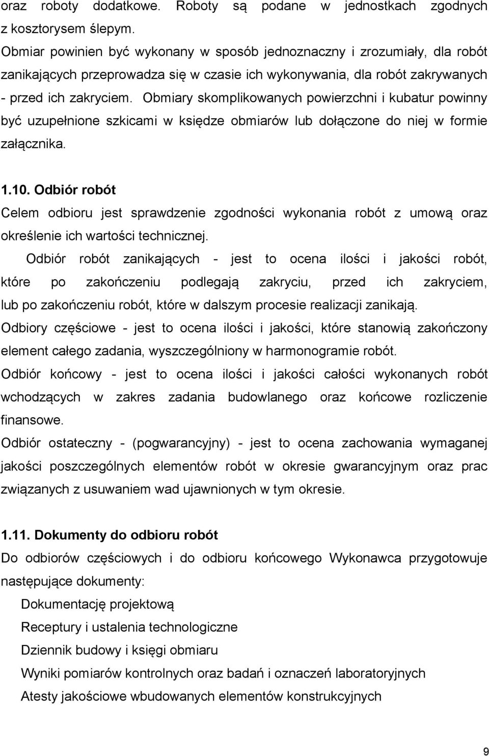 Obmiary skomplikowanych powierzchni i kubatur powinny być uzupełnione szkicami w księdze obmiarów lub dołączone do niej w formie załącznika. 1.10.