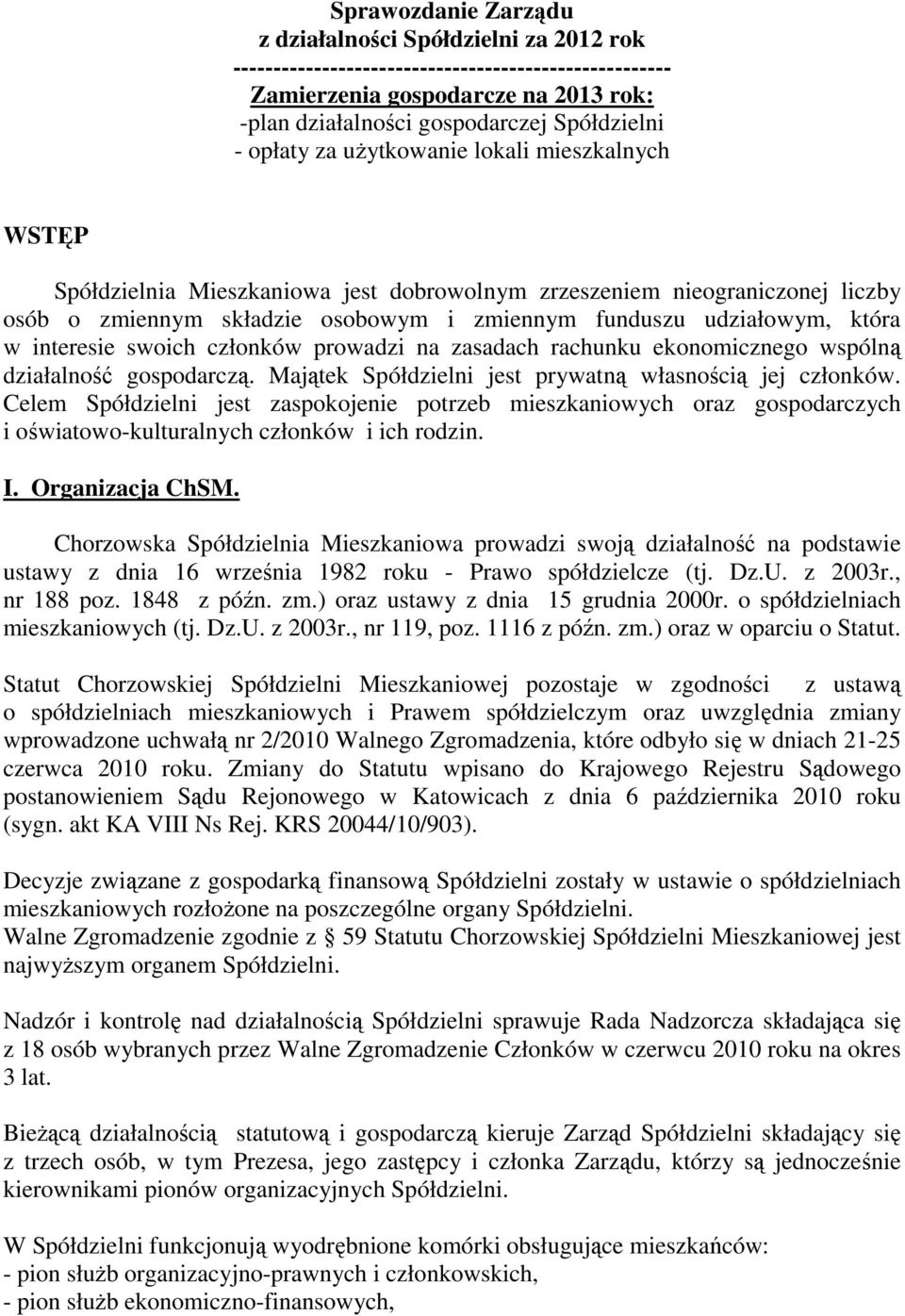 interesie swoich członków prowadzi na zasadach rachunku ekonomicznego wspólną działalność gospodarczą. Majątek Spółdzielni jest prywatną własnością jej członków.