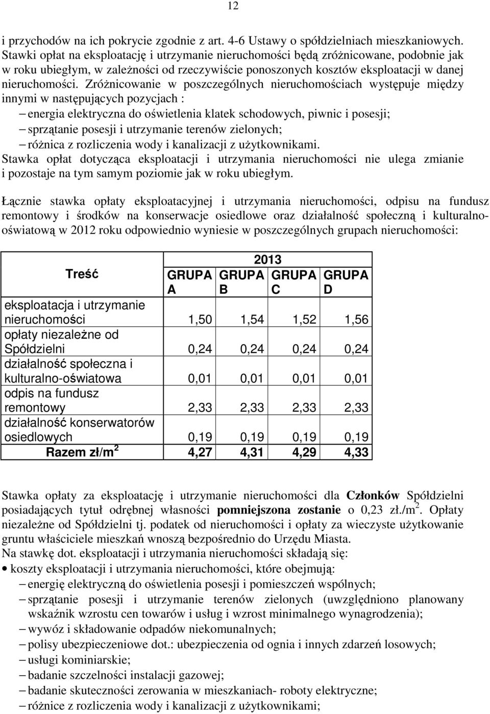 Zróżnicowanie w poszczególnych nieruchomościach występuje między innymi w następujących pozycjach : energia elektryczna do oświetlenia klatek schodowych, piwnic i posesji; sprzątanie posesji i