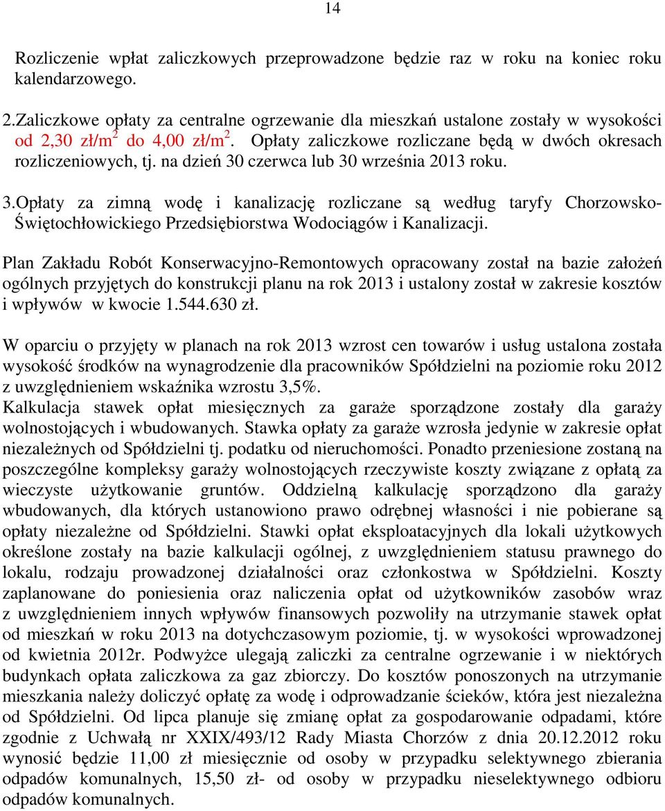 na dzień 30 czerwca lub 30 września 2013 roku. 3.Opłaty za zimną wodę i kanalizację rozliczane są według taryfy Chorzowsko- Świętochłowickiego Przedsiębiorstwa Wodociągów i Kanalizacji.