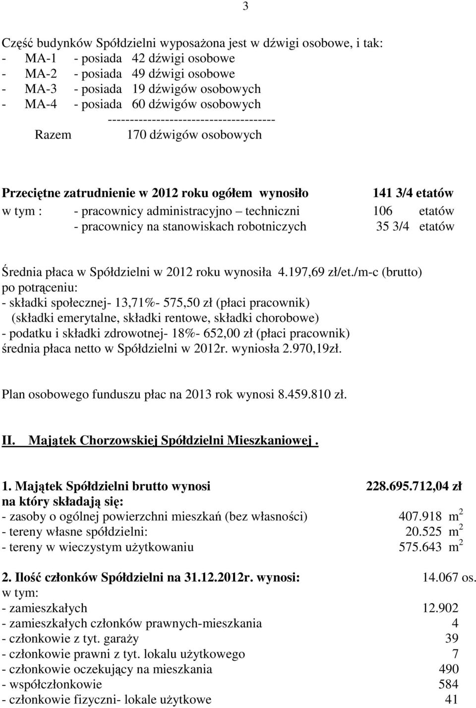 106 etatów - pracownicy na stanowiskach robotniczych 35 3/4 etatów Średnia płaca w Spółdzielni w 2012 roku wynosiła 4.197,69 zł/et.