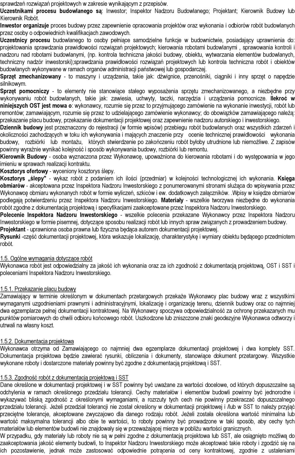 Uczestnicy procesu budowlanego to osoby pełniące samodzielne funkcje w budownictwie, posiadający uprawnienia do: projektowania sprawdzania prawidłowości rozwiązań projektowych; kierowania robotami