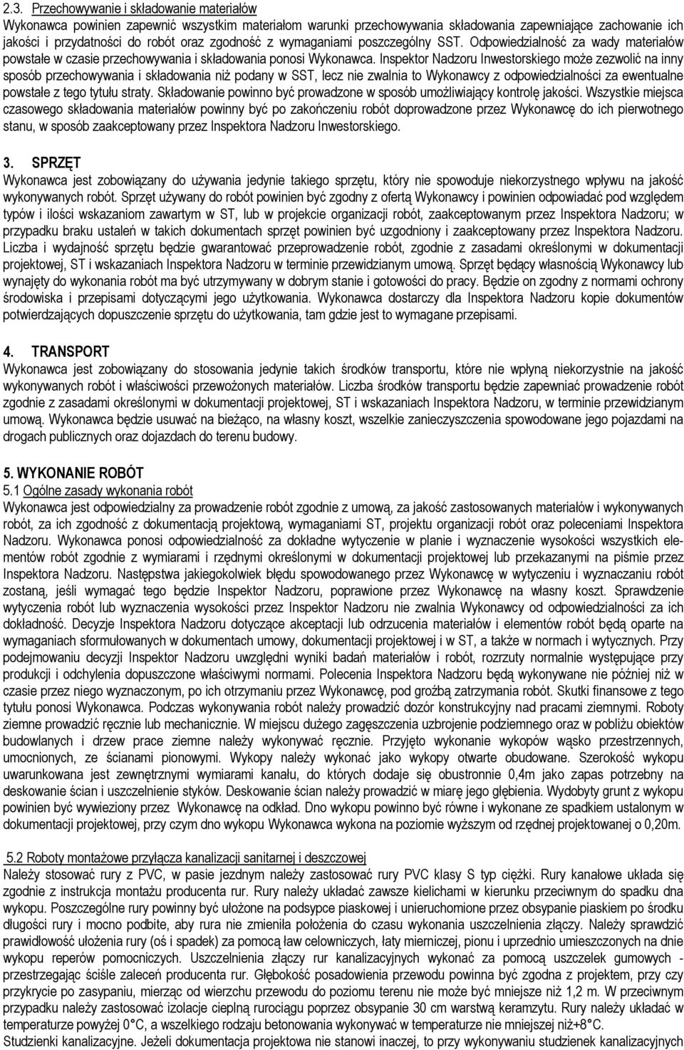 Inspektor Nadzoru Inwestorskiego może zezwolić na inny sposób przechowywania i składowania niż podany w SST, lecz nie zwalnia to Wykonawcy z odpowiedzialności za ewentualne powstałe z tego tytułu