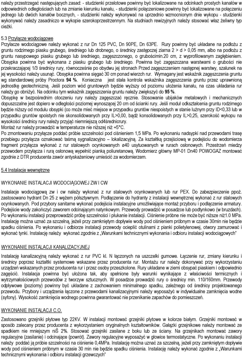 wykopie szerokoprzestrzennym. Na studniach rewizyjnych należy stosować właz żeliwny typ cieżki. 5.3 Przyłącze wodociągowe Przyłacze wodociągowe należy wykonać z rur Dn 125 PVC, Dn 90PE, Dn 63PE.