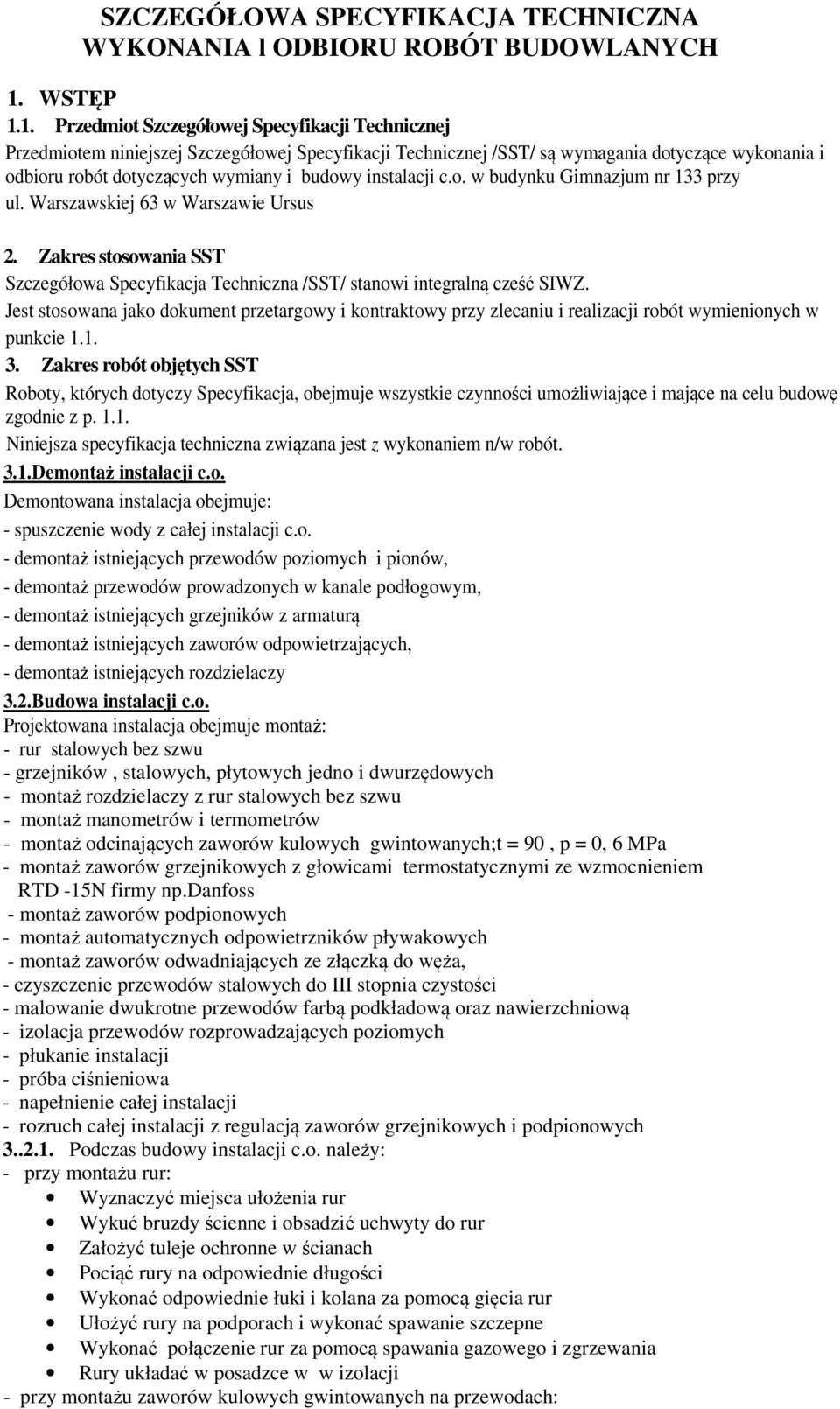 1. Przedmiot Szczegółowej Specyfikacji Technicznej Przedmiotem niniejszej Szczegółowej Specyfikacji Technicznej /SST/ są wymagania dotyczące wykonania i odbioru robót dotyczących wymiany i budowy