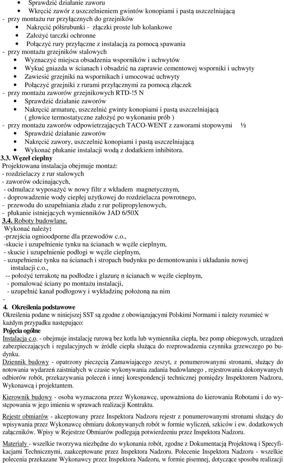 obsadzić na zaprawie cementowej wsporniki i uchwyty Zawiesić grzejniki na wspornikach i umocować uchwyty Połączyć grzejniki z rurami przyłącznymi za pomocą złączek - przy montażu zaworów