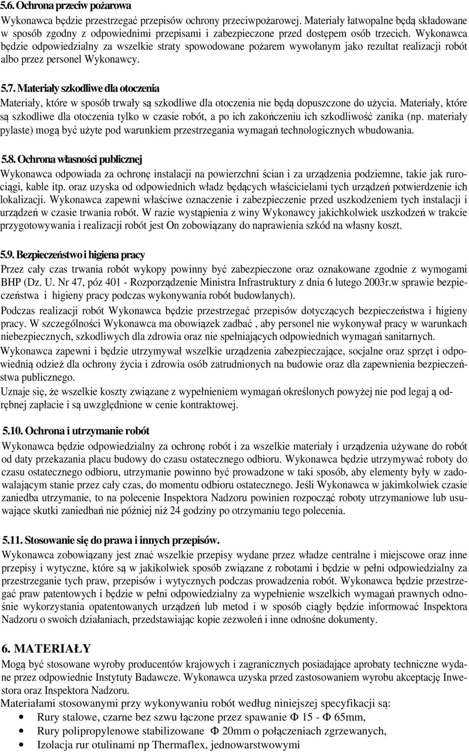 Wykonawca będzie odpowiedzialny za wszelkie straty spowodowane pożarem wywołanym jako rezultat realizacji robót albo przez personel Wykonawcy. 5.7.