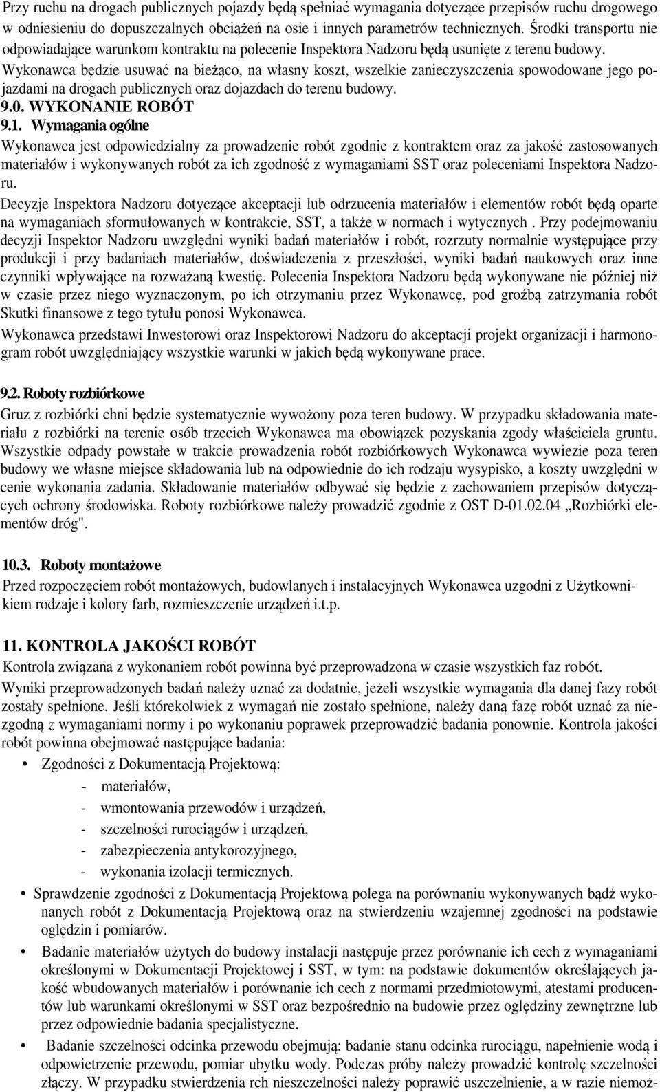 Wykonawca będzie usuwać na bieżąco, na własny koszt, wszelkie zanieczyszczenia spowodowane jego pojazdami na drogach publicznych oraz dojazdach do terenu budowy. 9.0. WYKONANIE ROBÓT 9.1.