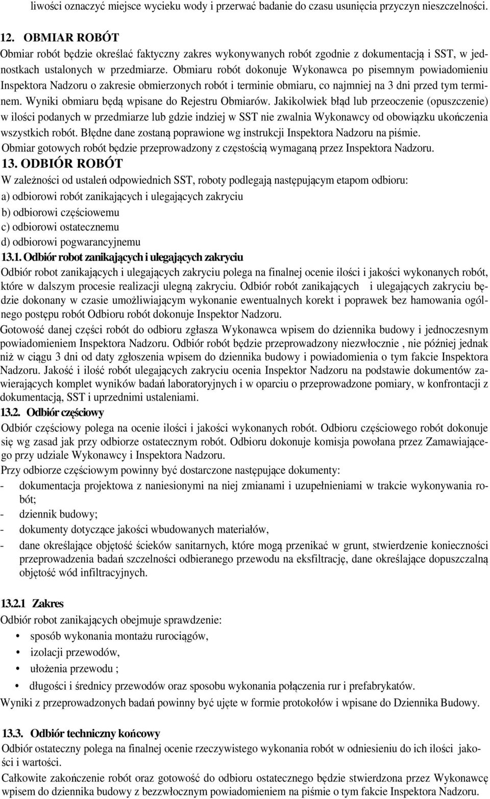 Obmiaru robót dokonuje Wykonawca po pisemnym powiadomieniu Inspektora Nadzoru o zakresie obmierzonych robót i terminie obmiaru, co najmniej na 3 dni przed tym terminem.