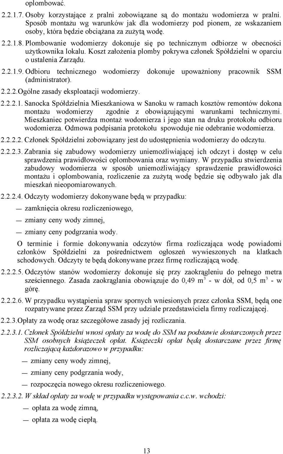 Plombowanie wodomierzy dokonuje się po technicznym odbiorze w obecności użytkownika lokalu. Koszt założenia plomby pokrywa członek Spółdzielni w oparciu o ustalenia Zarządu. 2.2.1.9.