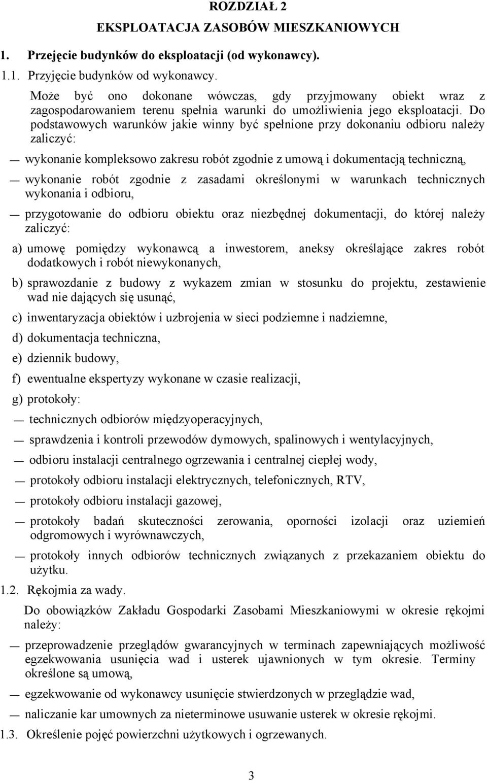 Do podstawowych warunków jakie winny być spełnione przy dokonaniu odbioru należy zaliczyć: wykonanie kompleksowo zakresu robót zgodnie z umową i dokumentacją techniczną, wykonanie robót zgodnie z