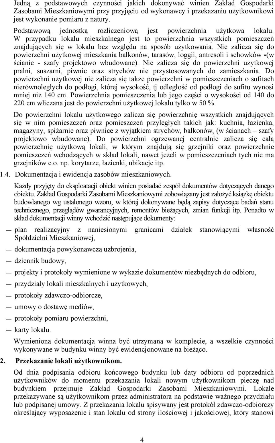 W przypadku lokalu mieszkalnego jest to powierzchnia wszystkich pomieszczeń znajdujących się w lokalu bez względu na sposób użytkowania.