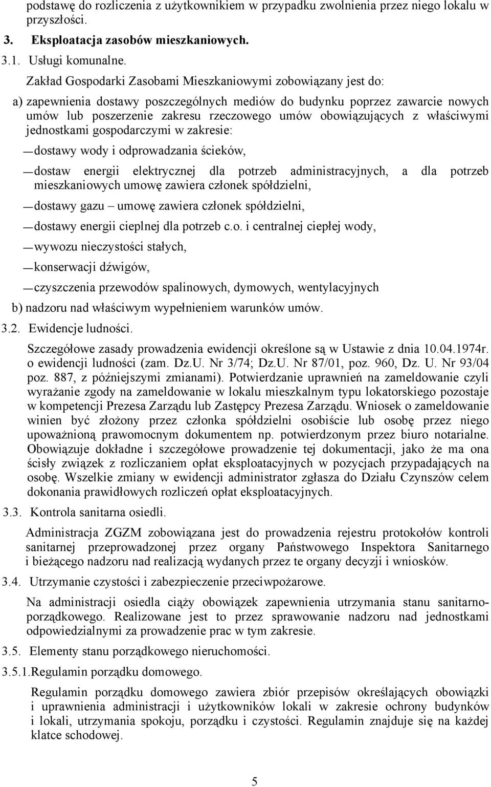 obowiązujących z właściwymi jednostkami gospodarczymi w zakresie: dostawy wody i odprowadzania ścieków, dostaw energii elektrycznej dla potrzeb administracyjnych, a dla potrzeb mieszkaniowych umowę