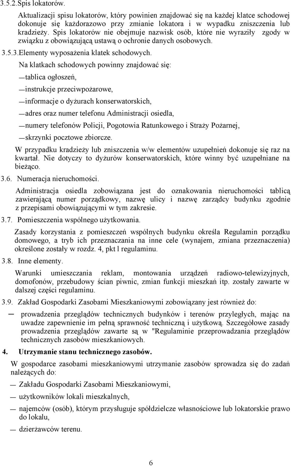 Na klatkach schodowych powinny znajdować się: tablica ogłoszeń, instrukcje przeciwpożarowe, informacje o dyżurach konserwatorskich, adres oraz numer telefonu Administracji osiedla, numery telefonów