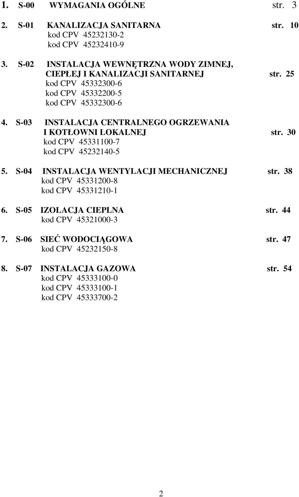 S-03 INSTALACJA CENTRALNEGO OGRZEWANIA I KOTŁOWNI LOKALNEJ str. 30 kod CPV 45331100-7 kod CPV 45232140-5 5. S-04 INSTALACJA WENTYLACJI MECHANICZNEJ str.