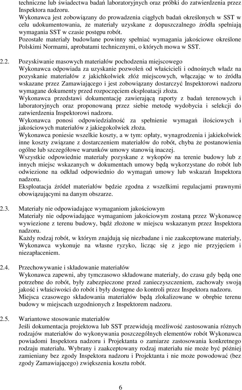 Pozostałe materiały budowlane powinny spełniać wymagania jakościowe określone Polskimi Normami, aprobatami technicznymi, o których mowa w SST. 2.