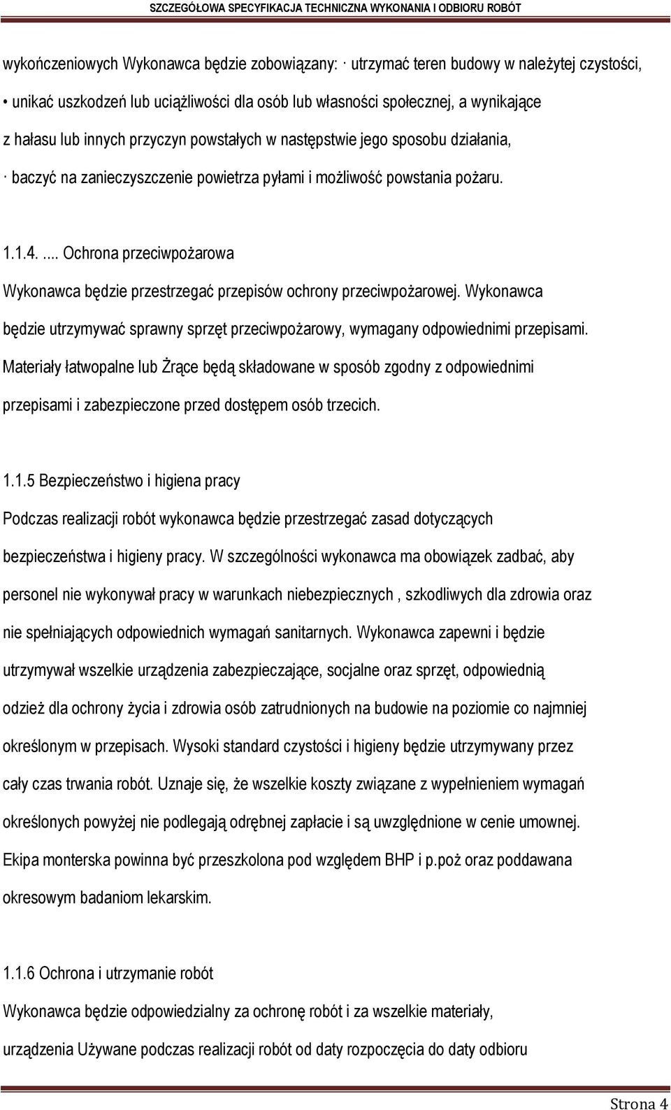 ... Ochrona przeciwpożarowa Wykonawca będzie przestrzegać przepisów ochrony przeciwpożarowej. Wykonawca będzie utrzymywać sprawny sprzęt przeciwpożarowy, wymagany odpowiednimi przepisami.