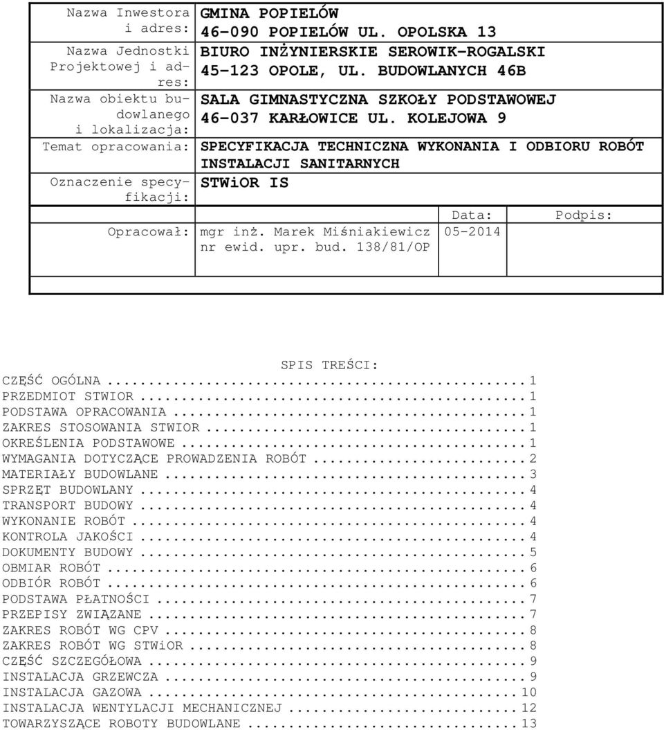 KOLEJOWA 9 Temat opracowania: SPECYFIKACJA TECHNICZNA WYKONANIA I ODBIORU ROBÓT INSTALACJI SANITARNYCH Oznaczenie specyfikacji: STWiOR IS Data: Podpis: Opracował: mgr inż. Marek Miśniakiewicz nr ewid.