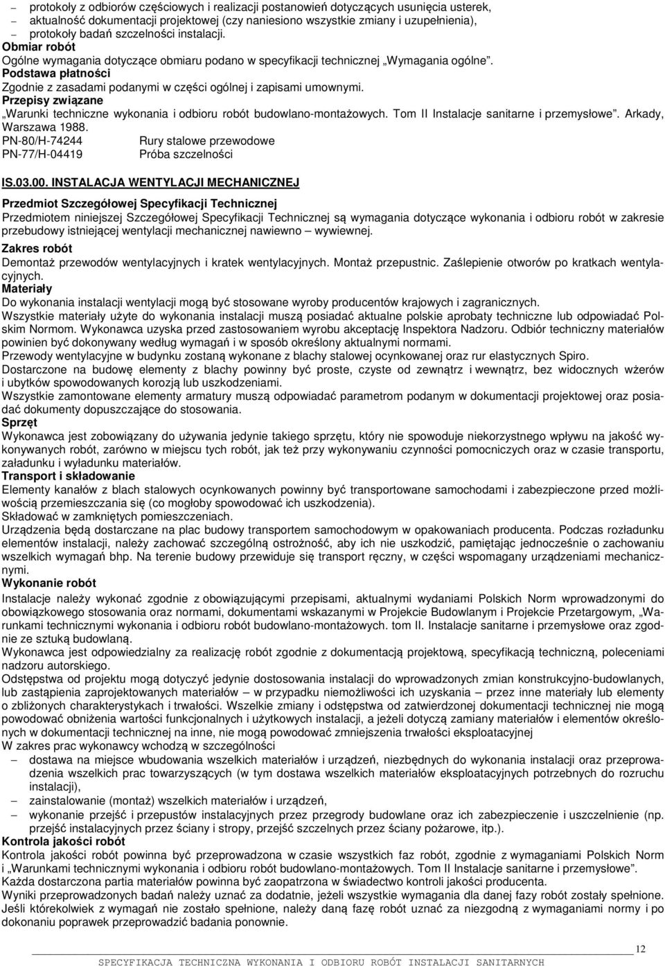 Podstawa płatności Zgodnie z zasadami podanymi w części ogólnej i zapisami umownymi. Przepisy związane Warunki techniczne wykonania i odbioru robót budowlano-montażowych.