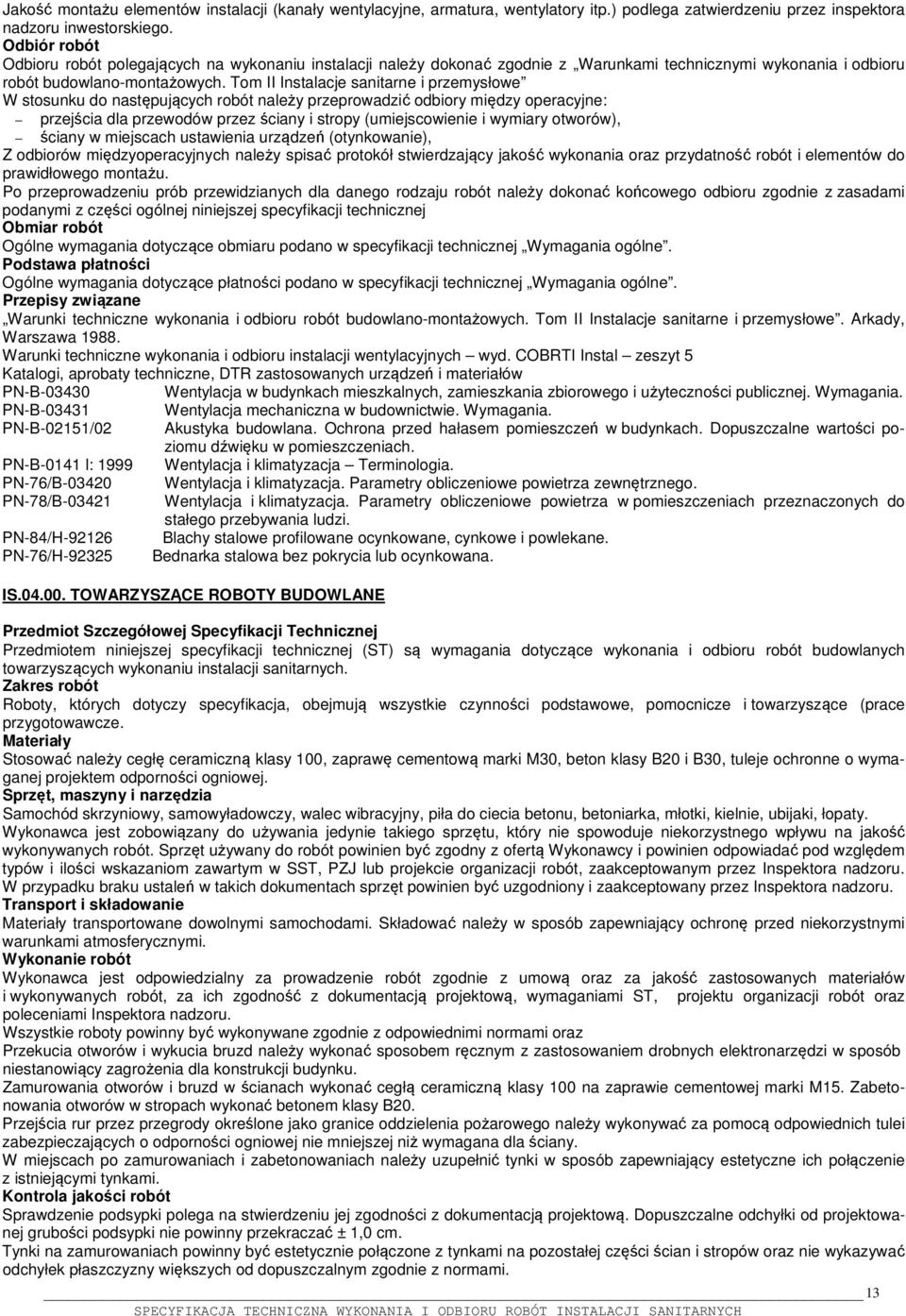 Tom II Instalacje sanitarne i przemysłowe W stosunku do następujących robót należy przeprowadzić odbiory między operacyjne: przejścia dla przewodów przez ściany i stropy (umiejscowienie i wymiary