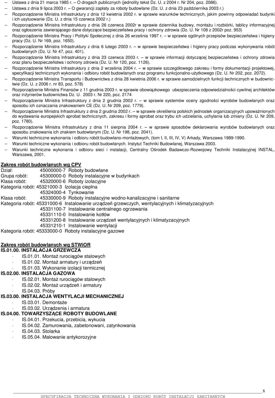 ) Rozporządzenie Ministra Infrastruktury z dnia 26 czerwca 2002r w sprawie dziennika budowy, montażu i rozbiórki, tablicy informacyjnej oraz ogłoszenia zawierającego dane dotyczące bezpieczeństwa