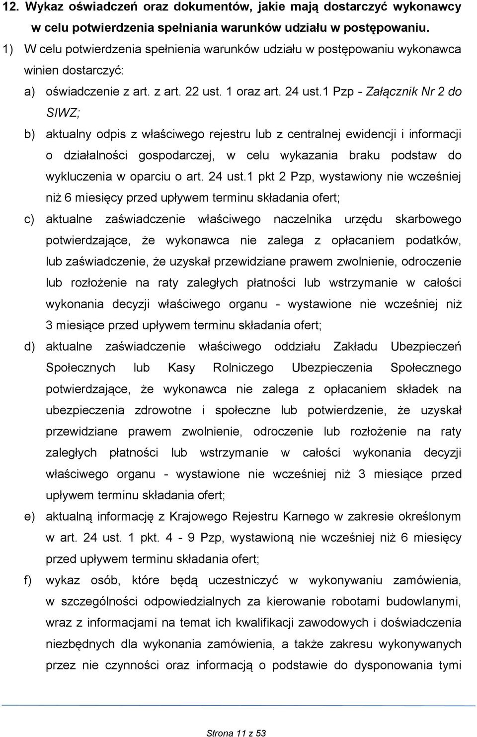 1 Pzp - Załącznik Nr 2 do SIWZ; b) aktualny odpis z właściwego rejestru lub z centralnej ewidencji i informacji o działalności gospodarczej, w celu wykazania braku podstaw do wykluczenia w oparciu o