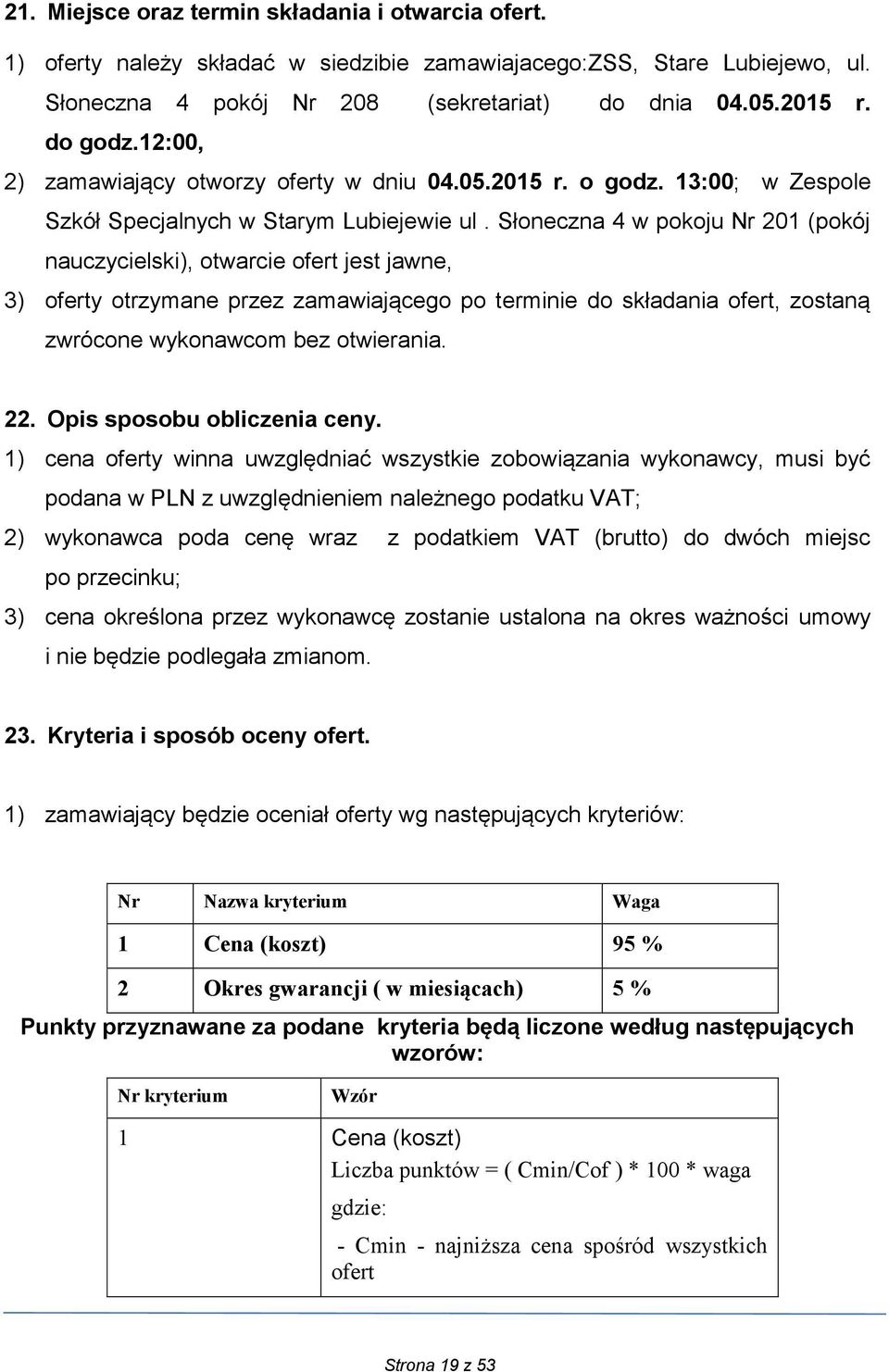 Słoneczna 4 w pokoju Nr 201 (pokój nauczycielski), otwarcie ofert jest jawne, 3) oferty otrzymane przez zamawiającego po terminie do składania ofert, zostaną zwrócone wykonawcom bez otwierania. 22.