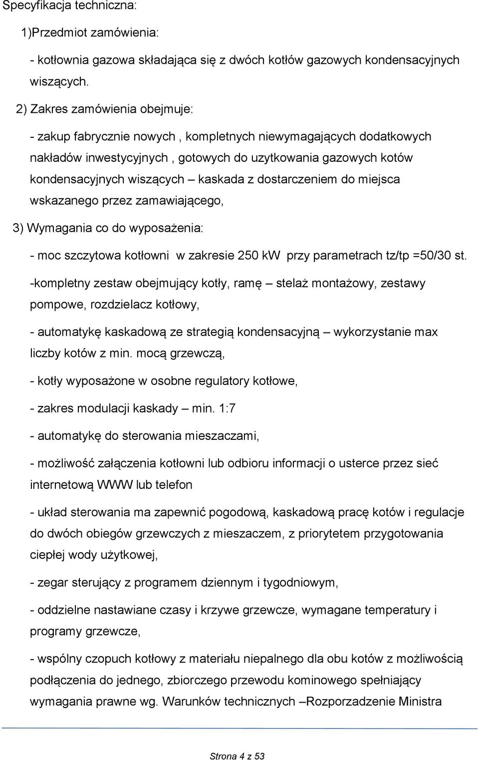 dostarczeniem do miejsca wskazanego przez zamawiającego, 3) Wymagania co do wyposażenia: - moc szczytowa kotłowni w zakresie 250 kw przy parametrach tz/tp =50/30 st.