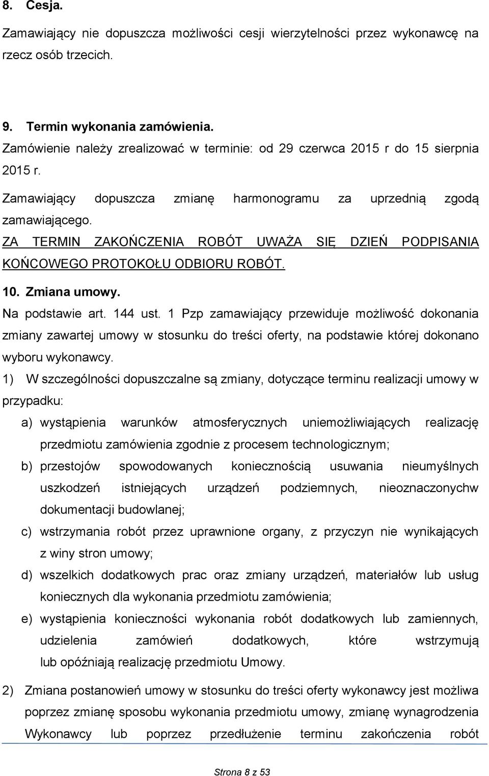 ZA TERMIN ZAKOŃCZENIA ROBÓT UWAŻA SIĘ DZIEŃ PODPISANIA KOŃCOWEGO PROTOKOŁU ODBIORU ROBÓT. 10. Zmiana umowy. Na podstawie art. 144 ust.